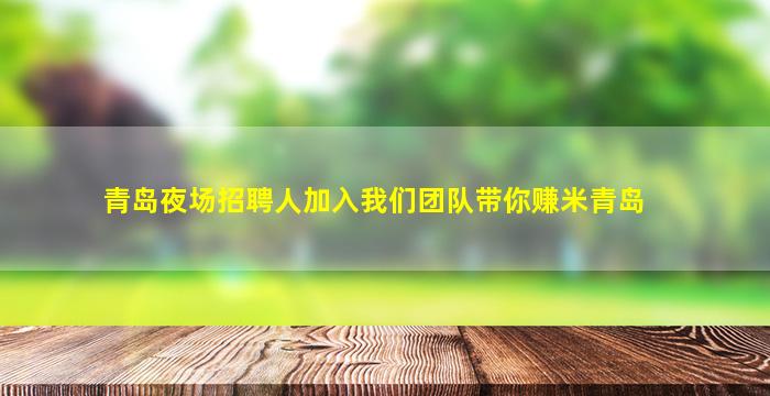 青岛夜场招聘人加入我们团队带你赚米青岛